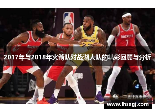 2017年与2018年火箭队对战湖人队的精彩回顾与分析