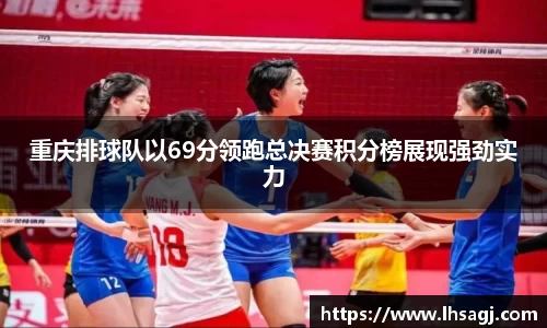 重庆排球队以69分领跑总决赛积分榜展现强劲实力